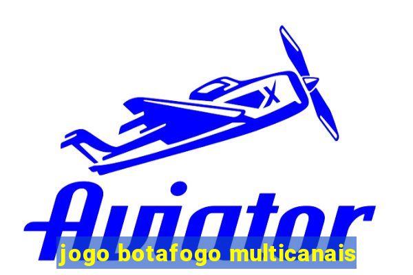 jogo botafogo multicanais